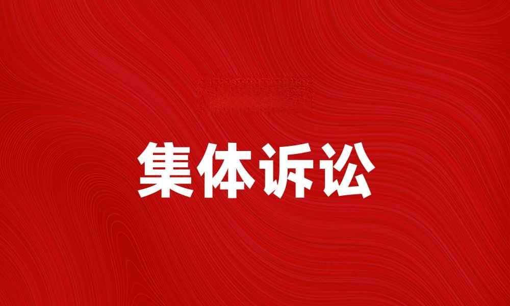 集体诉讼：保护消费者权益的重要法律工具