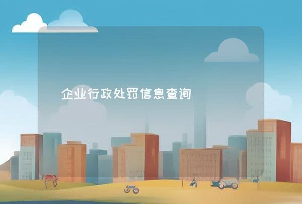 企业行政处罚信息查询指南