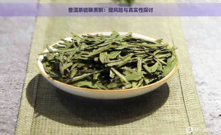 普洱茶硫磺熏制：健风险与真实性探讨