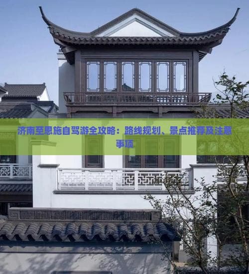 济南至恩施自驾游全攻略：路线规划、景点推荐及注意事项