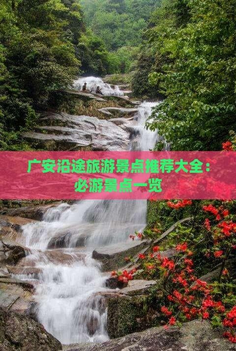 广安沿途旅游景点推荐大全：必游景点一览