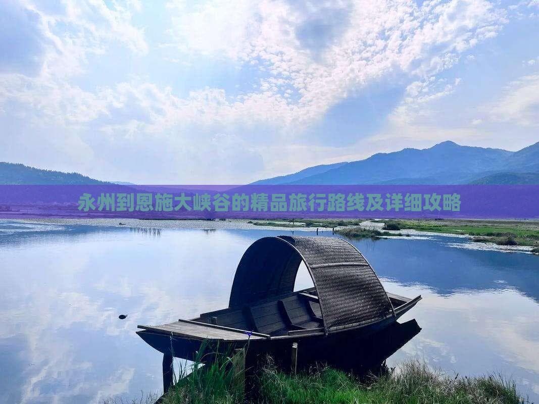 永州到恩施大峡谷的精品旅行路线及详细攻略