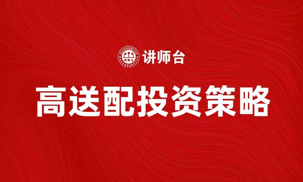 高送配投资策略解析，助你把握股市机会