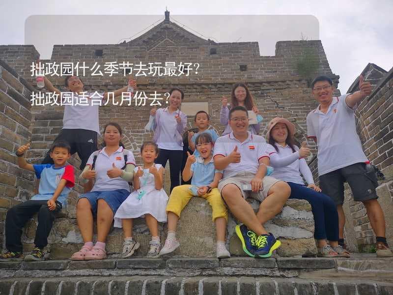 拙政园什么季节去玩最好？拙政园适合几月份去？