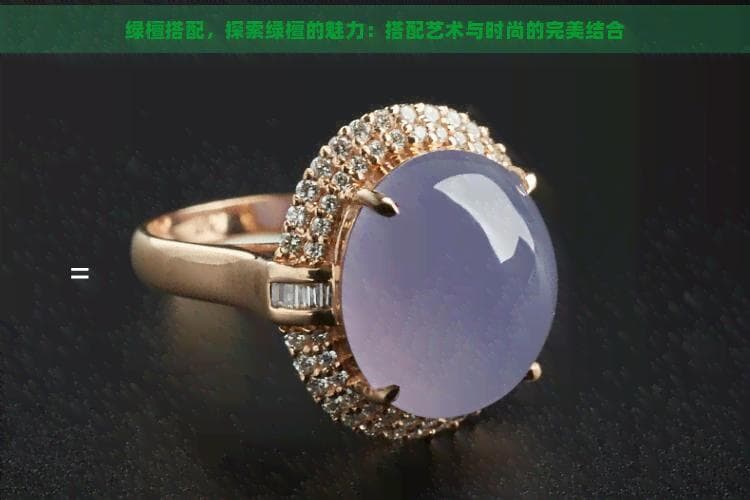 绿檀搭配，探索绿檀的魅力：搭配艺术与时尚的完美结合