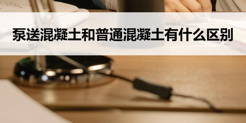泵送混凝土和普通混凝土有什么区别