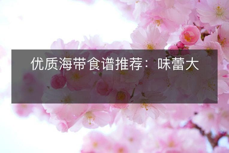 优质海带食谱推荐：味蕾大爆炸