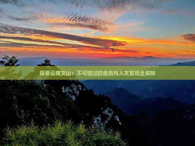 探索云南文山：不可错过的自然与人文景观全解析
