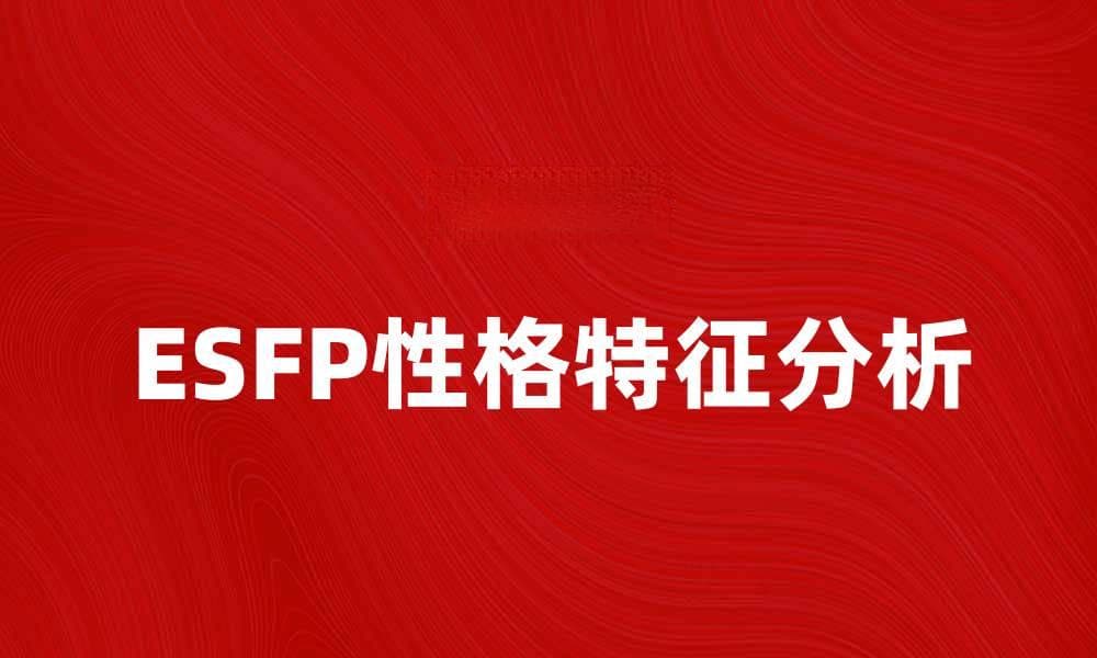 ESFP性格分析：探索活力四射的社交达人特质