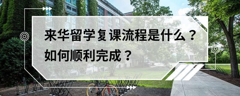 来华留学复课流程是什么？如何顺利完成？