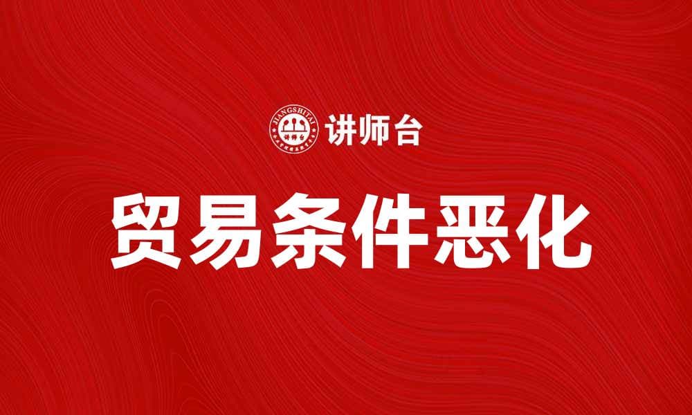 贸易条件恶化论：全球经济面临的新挑战与应对策略