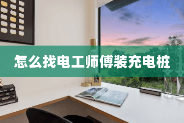 怎么找电工师傅装充电桩
