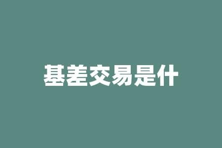 基差交易是什么？基差交易的秘密是什么？