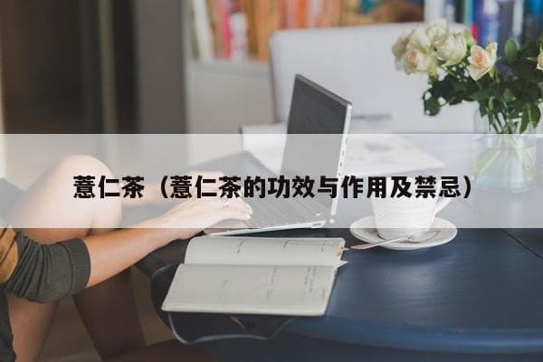 薏仁茶的功效与作用及禁忌