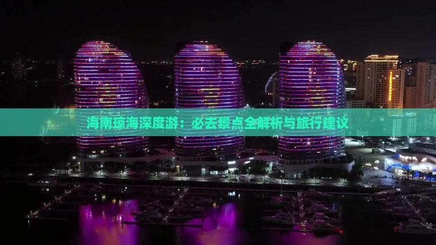 海南琼海深度游：必去景点全解析与旅行建议