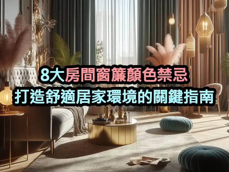 8大房間窗簾顏色禁忌：打造舒適居家環境的關鍵指南