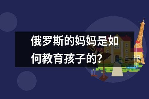 俄罗斯妈妈的教育方式：培养独立自信的新一代
