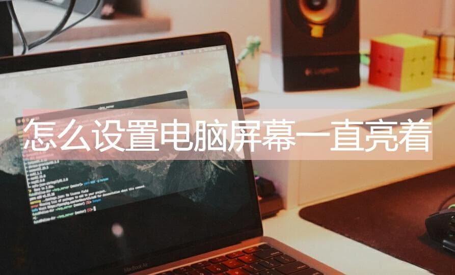 怎么设置电脑屏幕一直亮着 Windows系统/Mac系统