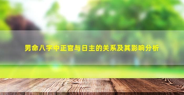 男命八字中正官与日主的关系及其影响分析