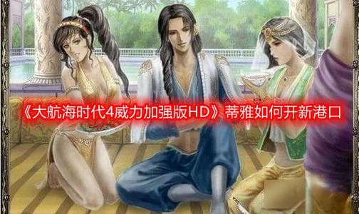 《大航海时代4威力加强版HD》蒂雅新港口开设攻略