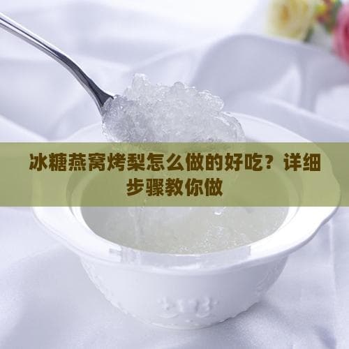 冰糖燕窝烤梨怎么做的好吃？详细步骤教你做