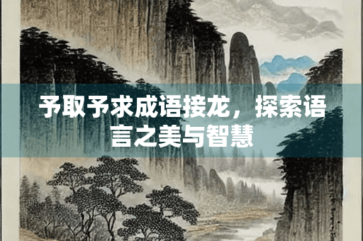予取予求成语接龙，探索语言之美与智慧