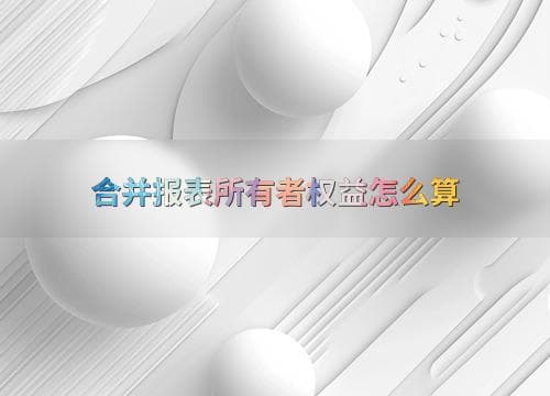 合并报表所有者权益怎么算