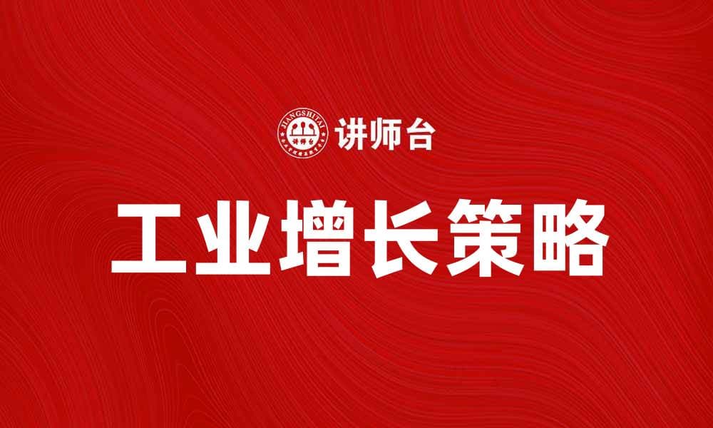 推动工业增长的关键因素与发展策略分析