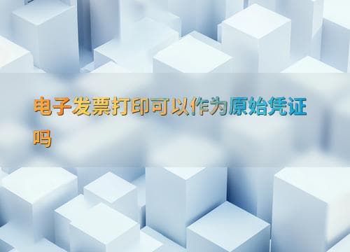 电子发票打印可以作为原始凭证吗