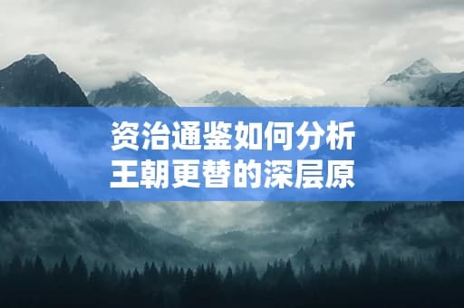 资治通鉴如何分析王朝更替的深层原因