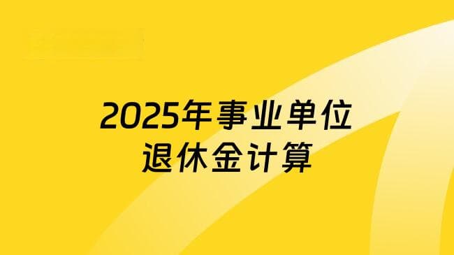 一文读懂2025年事业单位退休金计算与年龄规定