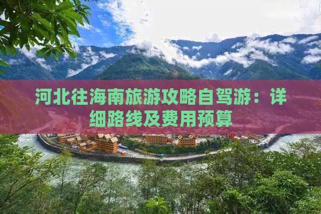 河北到海南自驾游全攻略：路线规划、费用预算及景点推荐