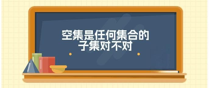 空集是任何集合的子集对不对