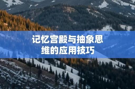 记忆宫殿与抽象思维的应用技巧