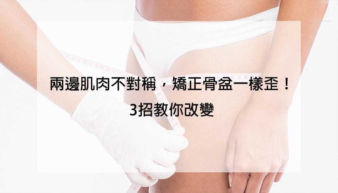 兩邊肌肉不對稱，矯正骨盆一樣歪！3招教你改變
