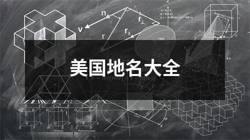 美国地名大全：从历史背景到命名规则，详解各州特色地名