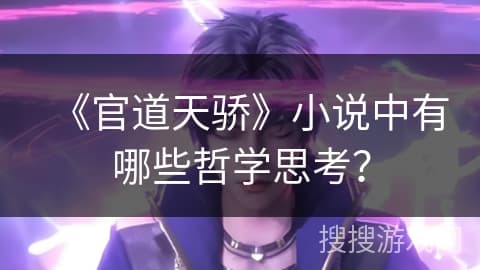 《官道天骄》：一部蕴含深刻哲学思考的官场小说