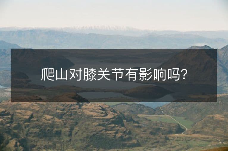 爬山对膝关节有影响吗？