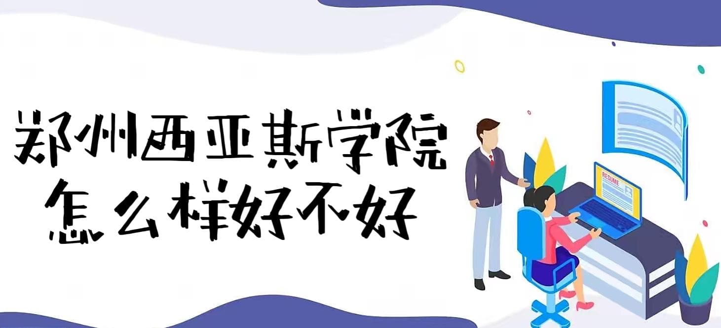 郑州西亚斯学院怎么样好不好（王牌专业、真实评价、学费标准）