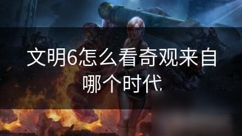 文明6怎么看奇观来自哪个时代