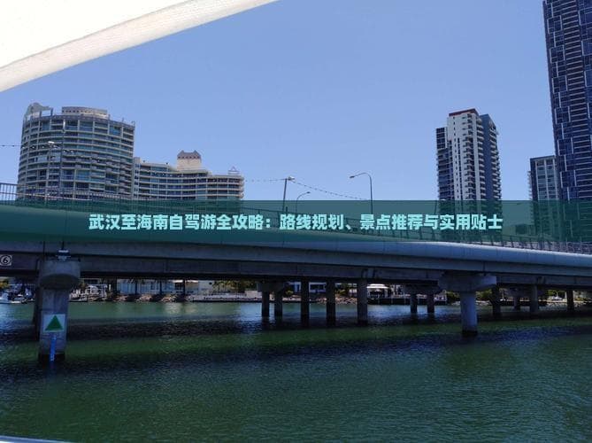 武汉至海南自驾游全攻略：路线规划、景点推荐与实用贴士