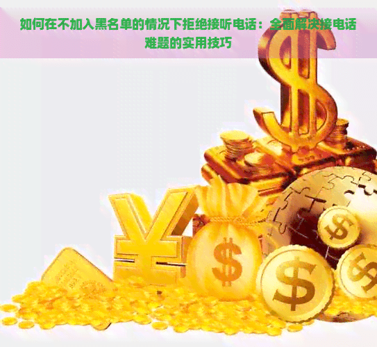 如何在不加入黑名单的情况下拒绝接听电话：全面解决接电话难题的实用技巧