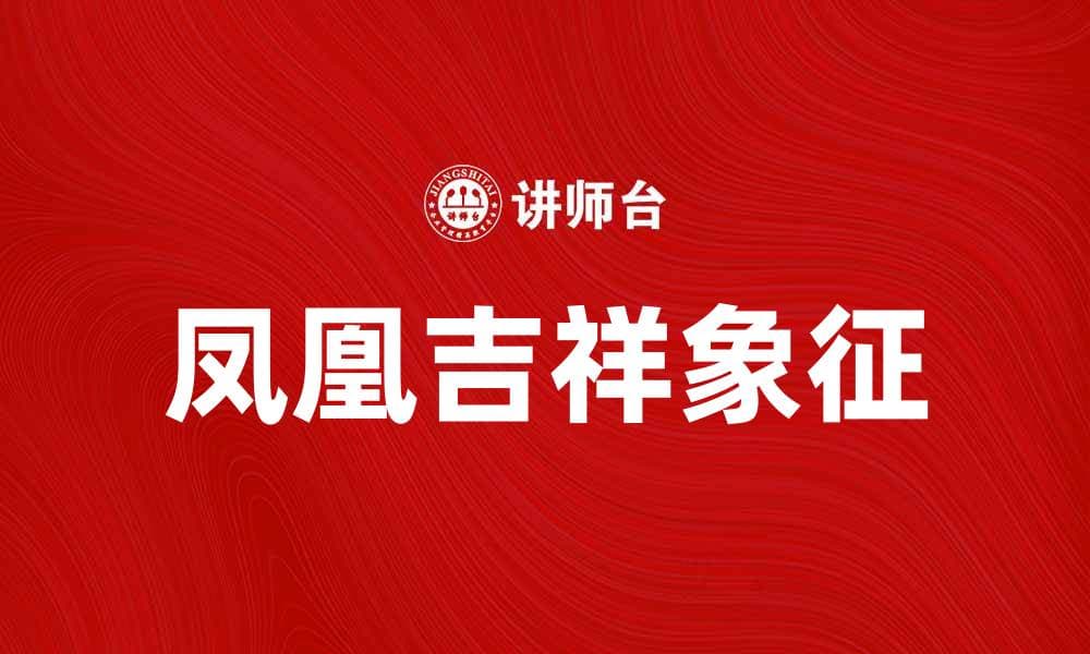 凤凰吉祥：探寻传统文化中的美好象征与意义