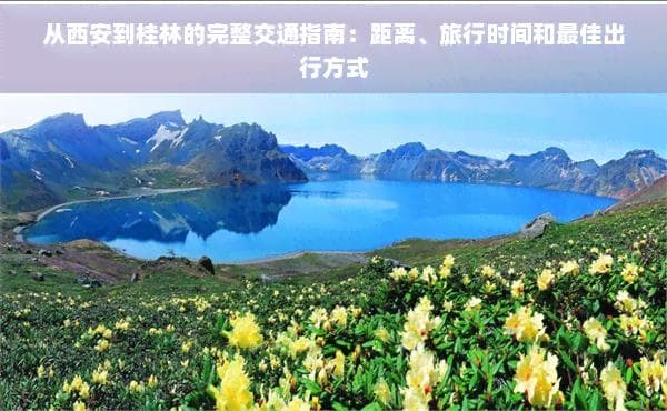 从西安到桂林的完整交通指南：距离、旅行时间和更佳出行方式
