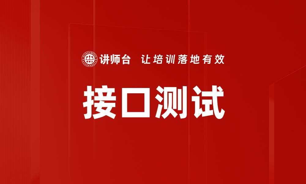 接口测试：定义、类型、工具与最佳实践