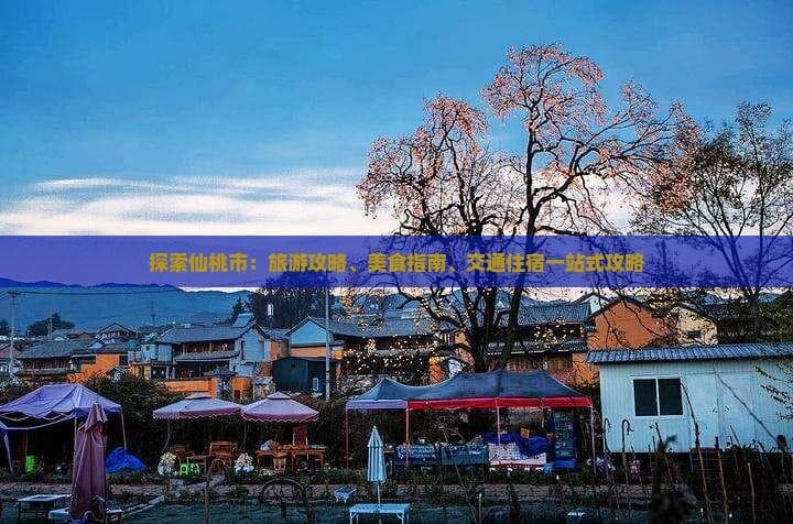 探索仙桃市：旅游攻略、美食指南、交通住宿一站式攻略