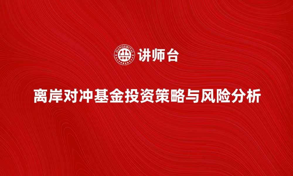 离岸对冲基金的投资策略与风险分析