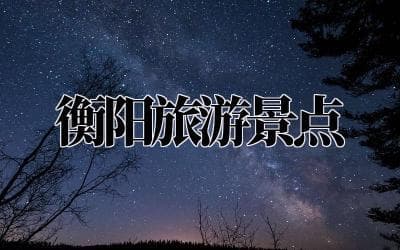 衡阳旅行指南：邂逅历史与自然之美