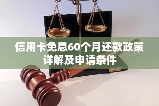 信用卡免息60个月还款政策详解及申请条件