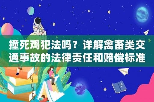 撞死鸡犯法吗？详解禽畜类交通事故的法律责任和赔偿标准